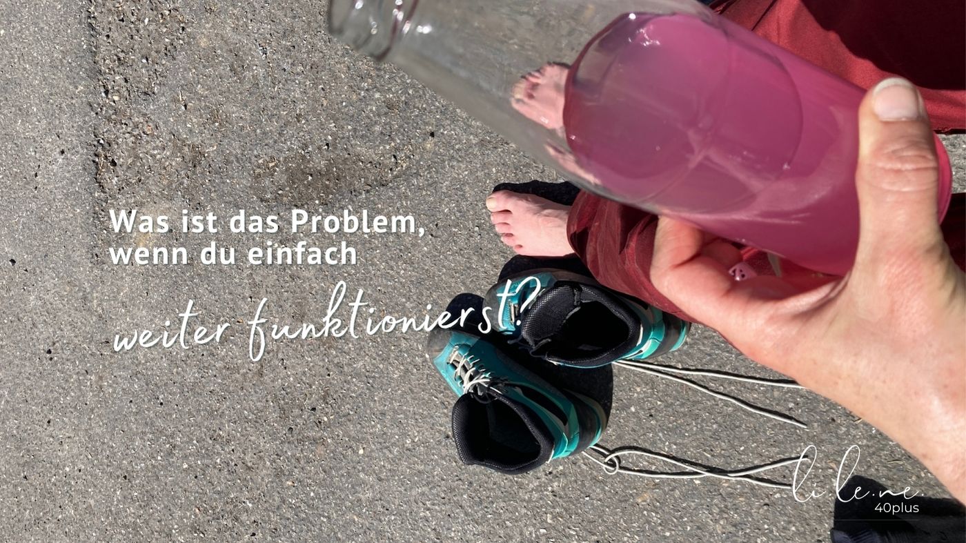 Was ist das Problem, wenn du einfach weiter funktionierst?